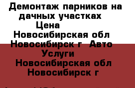 Демонтаж парников на дачных участках  › Цена ­ 6 000 - Новосибирская обл., Новосибирск г. Авто » Услуги   . Новосибирская обл.,Новосибирск г.